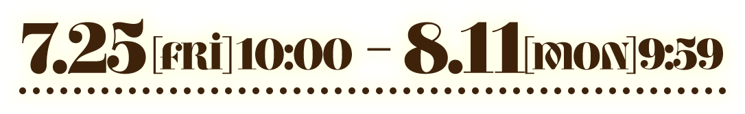 7.25[Fri]10:00 - 8.11[Mon]9:59