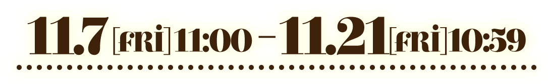 11.7[Fri]11:00 - 11.21[Mon]10:59
